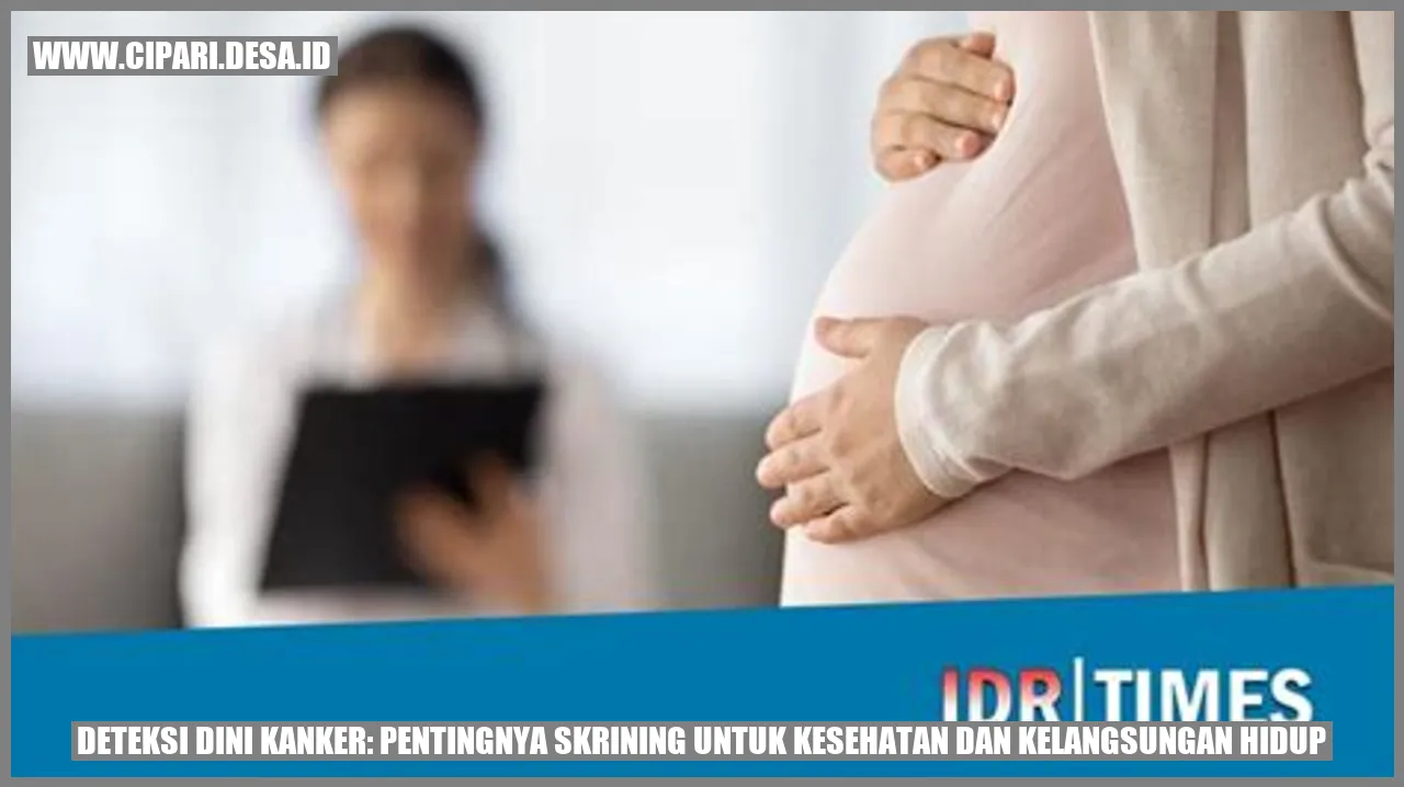 Deteksi Dini Kanker: Pentingnya Skrining untuk Kesehatan dan Kelangsungan Hidup