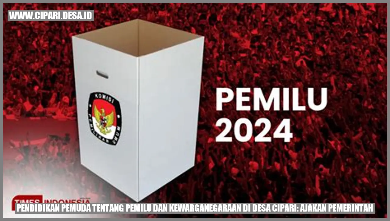 Pendidikan Pemuda tentang Pemilu dan Kewarganegaraan di Desa Cipari: Ajakan Pemerintah